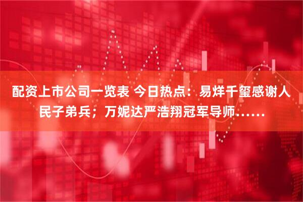 配资上市公司一览表 今日热点：易烊千玺感谢人民子弟兵；万妮达严浩翔冠军导师……